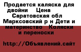 Продается каляска для двойни. › Цена ­ 5 500 - Саратовская обл., Марксовский р-н Дети и материнство » Коляски и переноски   